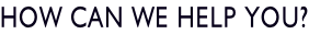 How can we help you?